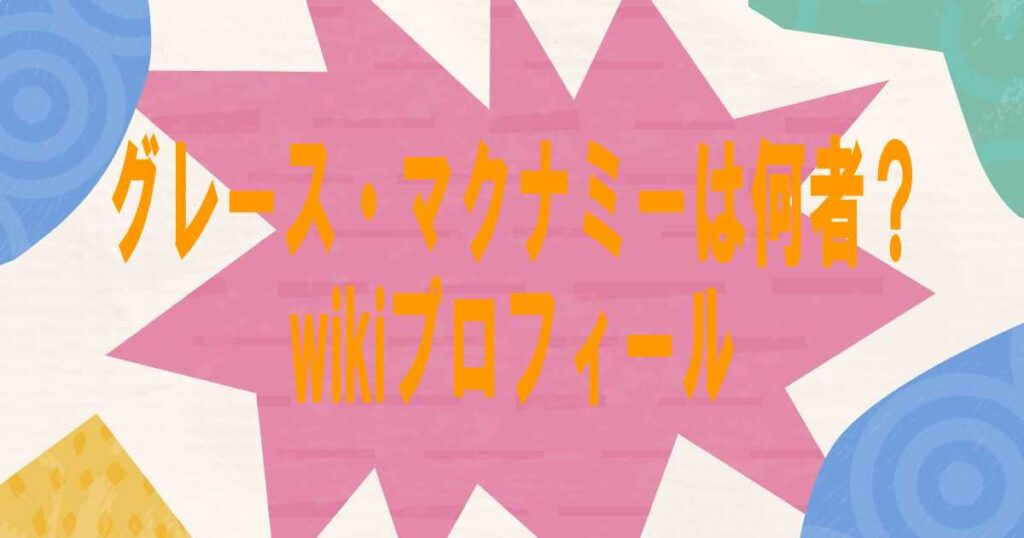 グレース・マクナミーは何者？wikiプロフィール