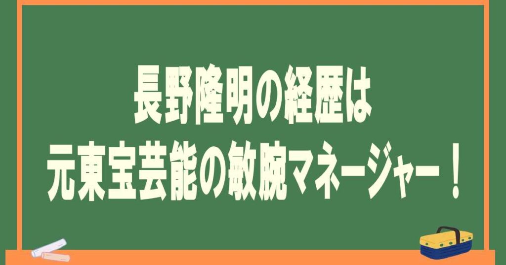 長野隆明の経歴は元東宝芸能の敏腕マネージャー！